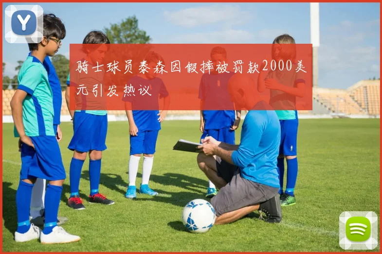 骑士球员泰森因假摔被罚款2000美元引发热议