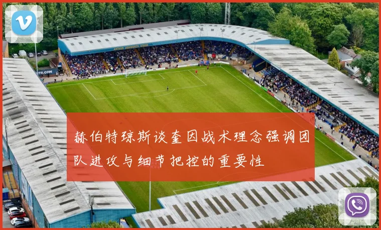 赫伯特琼斯谈奎因战术理念强调团队进攻与细节把控的重要性